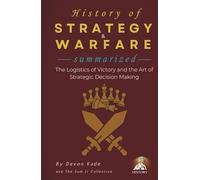 HISTORY OF STRATEGY & WARFARE Summarized: The Logistics of Victory and the Art of Strategic Decision Making (History Summit Collection)