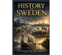 HISTORY OF SWEDEN: A Journey Through the Viking Age, Imperial Expansion, and the Rise of a Modern Nation