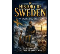 HISTORY OF SWEDEN: The Rise, Fall, and Reinvention of a Northern Power