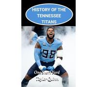 History of Tennessee Titans National Football League (NFL) Team: One Short Yard Captures the History from Inception to the Present Day (The NFL Heritage Series: A Comprehensive History of the NFL)