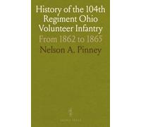 History of the 104th Regiment Ohio Volunteer Infantry: From 1862 to 1865