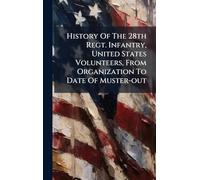 History Of The 28th Regt. Infantry, United States Volunteers, From Organization To Date Of Muster-out