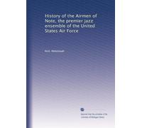 History of the Airmen of Note, the premier jazz ensemble of the United States Air Force