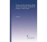 History of the American field service in France, "Friends of France," 1914-1917: Volume 2