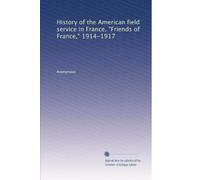 History of the American field service in France, "Friends of France," 1914-1917: Volume 3
