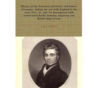 History of the American privateers, and letters-of-marque, during our war with England in the years 1812, '13, and '14. Interspersed with several ... between American and British ships-of-war