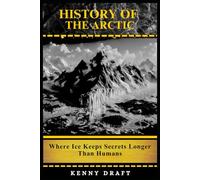 History of the Arctic: Where Ice Keeps Secrets Longer Than Humans