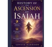 HISTORY OF THE ASCENSION OF ISAIAH:: Prophetic Voice Silenced Temporarily Kingdom Coming Without Observation Final Vindication Of Seer