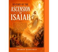 HISTORY OF THE ASCENSION OF ISAIAH: Royal Palace Confrontation Resulting In Exile And Silence Garments Of Glory Described During Heavenly Encounters Cosmic Conflict Between Light Forces And Darkness