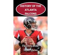 History of the Atlanta Falcons National Football League (NFL) Team: The Dirty Birds Captures the History from Inception to the Present Day