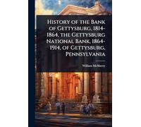 History of the Bank of Gettysburg, 1814-1864, the Gettysburg National Bank, 1864-1914, of Gettysburg, Pennsylvania