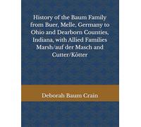 History of the Baum Family from Buer, Melle, Germany to Ohio and Dearborn Counties, Indiana, with Allied Families Marsh/auf der Masch and Cutter/Kötter