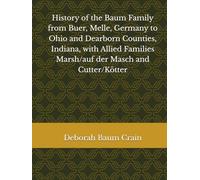 History of the Baum Family from Buer, Melle, Germany to Ohio and Dearborn Counties, Indiana, with Allied Families Marsh/auf der Masch and Cutter/Kötter