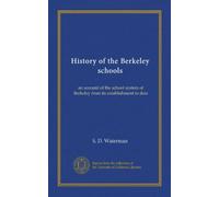 History of the Berkeley schools: an account of the school system of Berkeley from its establishment to date