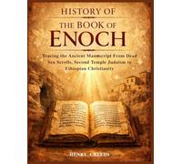 History of The Book of Enoch: Tracing the Ancient Manuscript From Dead Sea Scrolls, Second Temple Judaism to Ethiopian Christianity
