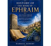 HISTORY OF THE BOOK OF EPHRAIM: Fruit Bearing Symbolism Within Ancient Narratives Wilderness To Settlement Journey Documented In Texts Prediction Encompassing Exile Return And Renewal