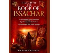 HISTORY OF THE BOOK OF ISSACHAR: Fruit Remaining Across Generations Light Shining Inside Dark Places Servants Leading With Gentle Authority