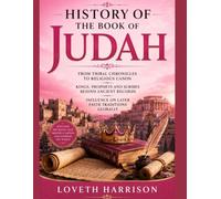 HISTORY OF THE BOOK OF JUDAH: From Tribal Chronicles To Religious Canon Kings Prophets And Scribes Behind Ancient Records Influence On Later Faith Traditions Globally