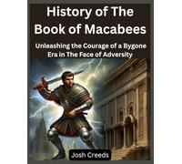 History of The Book of Macabees: Unleashing the Courage of a Bygone Era in The Face of Adversity