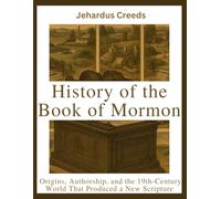 History of the Book of Mormon: Origins, Authorship, and the 19th-Century World That Produced a New Scripture