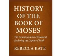 History Of The Book Of Moses: The Genesis of a New Testament Exploring the Depths of Faith