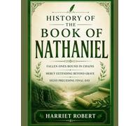 HISTORY OF THE BOOK OF NATHANIEL: Fallen Ones Bound In Chains Mercy Extending Beyond Grave Signs Preceding Final Day