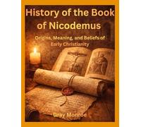 History of the Book of Nicodemus: Origins, Meaning, and Beliefs of Early Christianity
