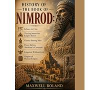 HISTORY OF THE BOOK OF NIMROD:: Echoes in Clay Tracing Sumerian Empire Roots Giants Among Men Power Before Abraham’s Covenant Kingdom Without God Origins of Human Empire