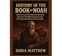 HISTORY OF THE BOOK OF NOAH:: Hidden Story Of The Flood The Man That Influenced The Bible And Ancient Text That Shaped Humanity's Understanding