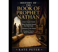 HISTORY OF THE BOOK OF PROPHET NATHAN:: Court Annals Unseen What Chronicles Quoted But Didn’t Keep Conscience of the Throne Prophetic Word in Royal Chambers