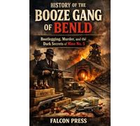 History of the Booze Gang of Benld: Bootlegging, Murder, and the Dark Secrets of Mine No. 5