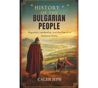 History of the Bulgarian People: Migration, Leadership, and the Rise of a Medieval State: 10 (European countries)