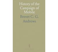 History of the Campaign of Mobile: Including the Cooperative Operations of Gen. Wilson's Cavalry in Alabama