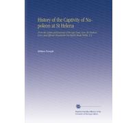 History of the Captivity of Napoleon at St Helena: From the Letters and Journals of the Late Lieut.-Gen. Sir Hudson Lowe, and Official Documents Not Before Made Public. V.3