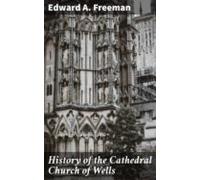 History Of The Cathedral Church Of Wells (ebook)