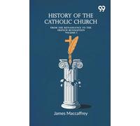 History Of The Catholic Church: From The Renaissance To The French Revolution Volume I