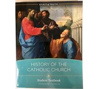 History of the Catholic Church. Student Textbook, Framework Course B. Spirit of Truth High School Edition.