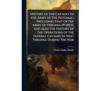 History of the Cavalry of the Army of the Potomac, Including That of the Army of Virginia (Pope's), and Also the History of the Operations of the Federal Cavalry in West Virginia During the War