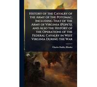 History of the Cavalry of the Army of the Potomac, Including That of the Army of Virginia (Pope's), and Also the History of the Operations of the Federal Cavalry in West Virginia During the War