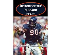 History of the Chicago Bears National Football League (NFL) Team: Monsters of the Midway Captures the History from Inception to the Present Day (The ... Series: A Comprehensive History of the NFL)