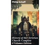 History Of The Christian Church: Complete 8 Volumes Edition (ebook)