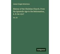 History of the Christian Church. From the Apostolic Age to the Reformation, A. D. 64-1517: Vol. III