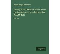 History of the Christian Church. From the Apostolic Age to the Reformation, A. D. 64-1517: Vol. VII