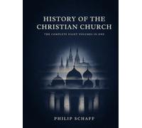 History Of The Christian Church (The Complete Eight Volumes In One)