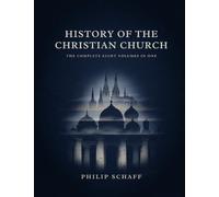 History Of The Christian Church (The Complete Eight Volumes In One)