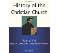 History of the Christian Church, Volume VIII: Modern Christianity. The Swiss Reformation