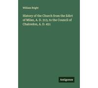 History of the Church from the Edict of Milan, A. D. 313, to the Council of Chalcedon, A. D. 451