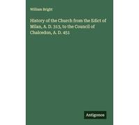 History of the Church from the Edict of Milan, A. D. 313, to the Council of Chalcedon, A. D. 451
