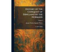 History of the Conquest of Erngland by the Normans: Tr. By W. Hazlitt