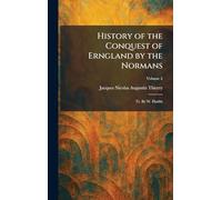 History of the Conquest of Erngland by the Normans: Tr. By W. Hazlitt